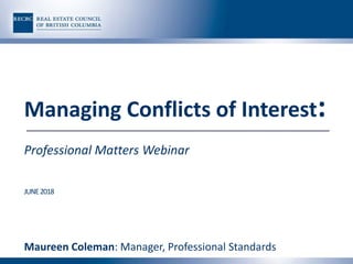 JUNE2018
Managing Conflicts of Interest:
Professional Matters Webinar
Maureen Coleman: Manager, Professional Standards
 