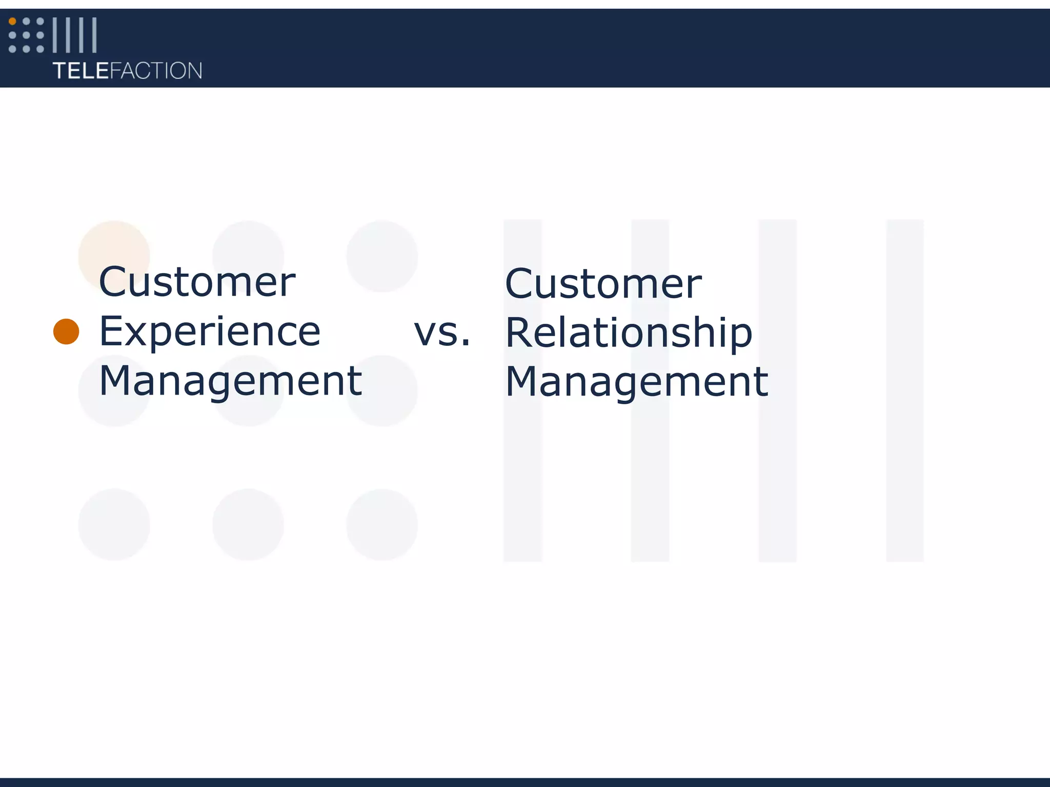 Customer         Customer
Experience   vs. Relationship
Management       Management
 