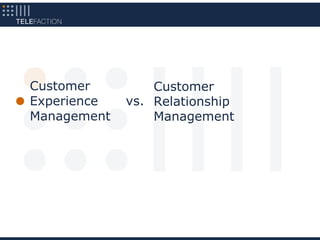 Customer         Customer
Experience   vs. Relationship
Management       Management
 