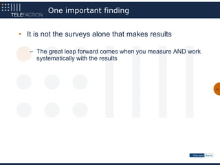 One important finding


• It is not the surveys alone that makes results

   – The great leap forward comes when you measure AND work
     systematically with the results



                                                              37
 