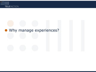 Why manage experiences?
 