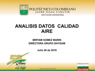 ANALISIS DATOS CALIDAD
AIRE
MIRYAM GOMEZ MARIN
DIRECTORA GRUPO GHYGAM
Julio 26 de 2019
 