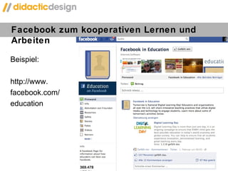 Facebook zum kooperativen Lernen und Arbeiten Beispiel:  http://www. facebook.com/ education 