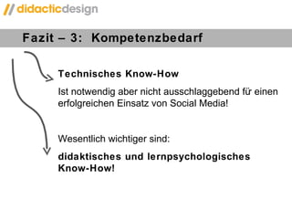 www.svea-project.eu Fazit  –  3:  Kompetenzbedarf Technisches Know-How   Ist notwendig aber nicht ausschlaggebend für einen erfolgreichen Einsatz von Social Media! Wesentlich wichtiger sind:  didaktisches und lernpsychologisches  Know-How! 