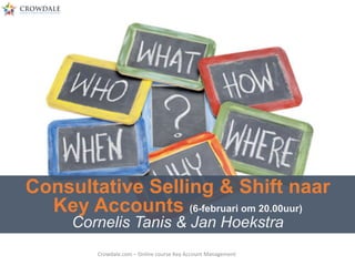 Consultative Selling & Shift naar
Key Accounts (6-februari om 20.00uur)
Cornelis Tanis & Jan Hoekstra
Crowdale.com	
  –	
  Online	
  course	
  Key	
  Account	
  Management	
  

 