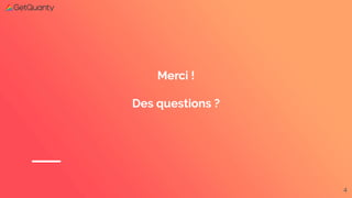 4
Merci !
Des questions ?
 
