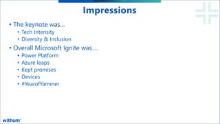 WithumSmith+Brown, PC | BE IN A POSITION OF STRENGTH
7
SM
Impressions
• The keynote was…
• Tech Intensity
• Diversity & Inclusion
• Overall Microsoft Ignite was….
• Power Platform
• Azure leaps
• Kept promises
• Devices
• #YearofYammer
 