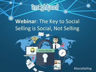 Webinar: The Key to Social
Selling is Social, Not Selling
#SocialSelling
 