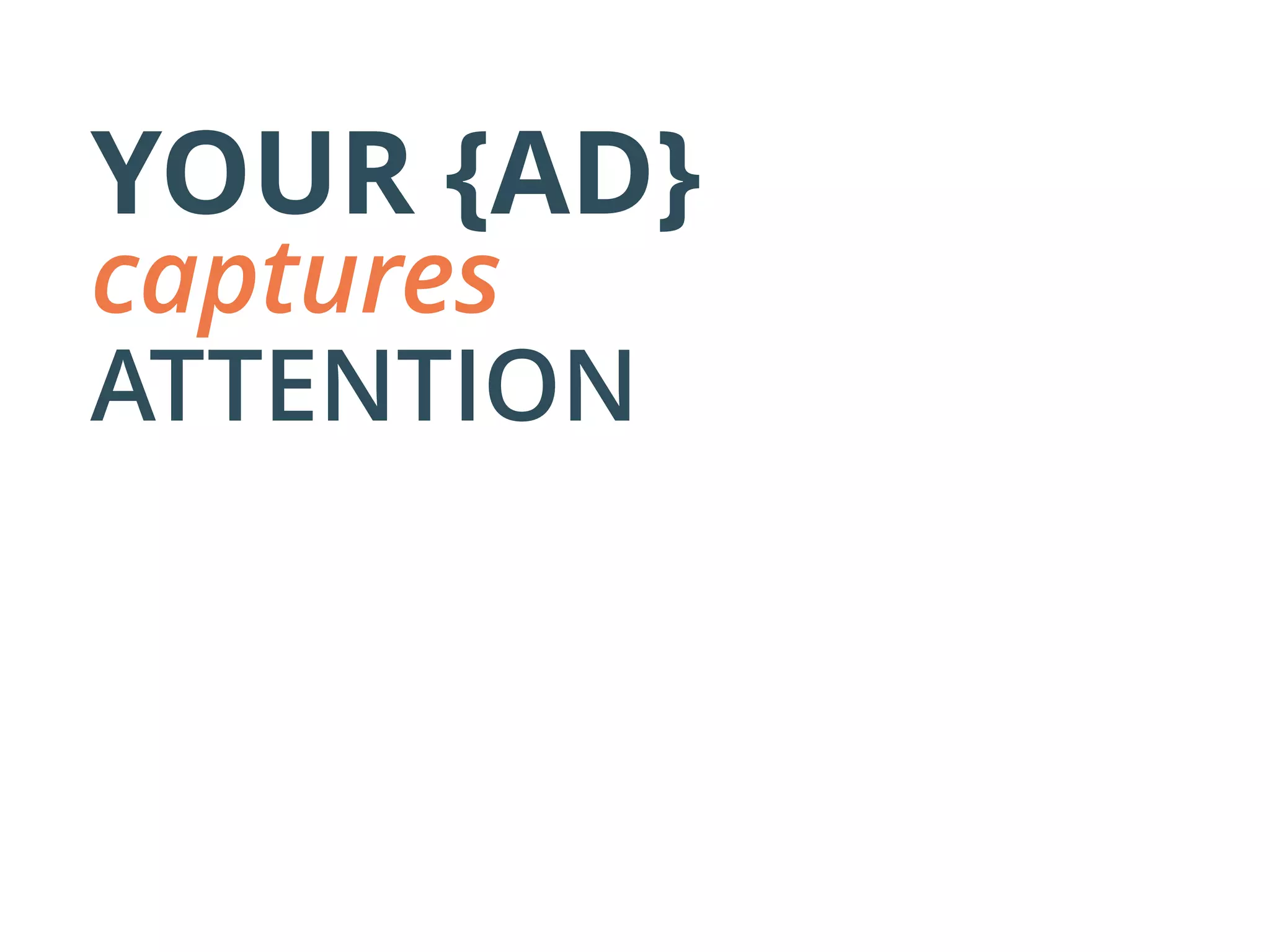 YOUR {AD}
captures
ATTENTION
 