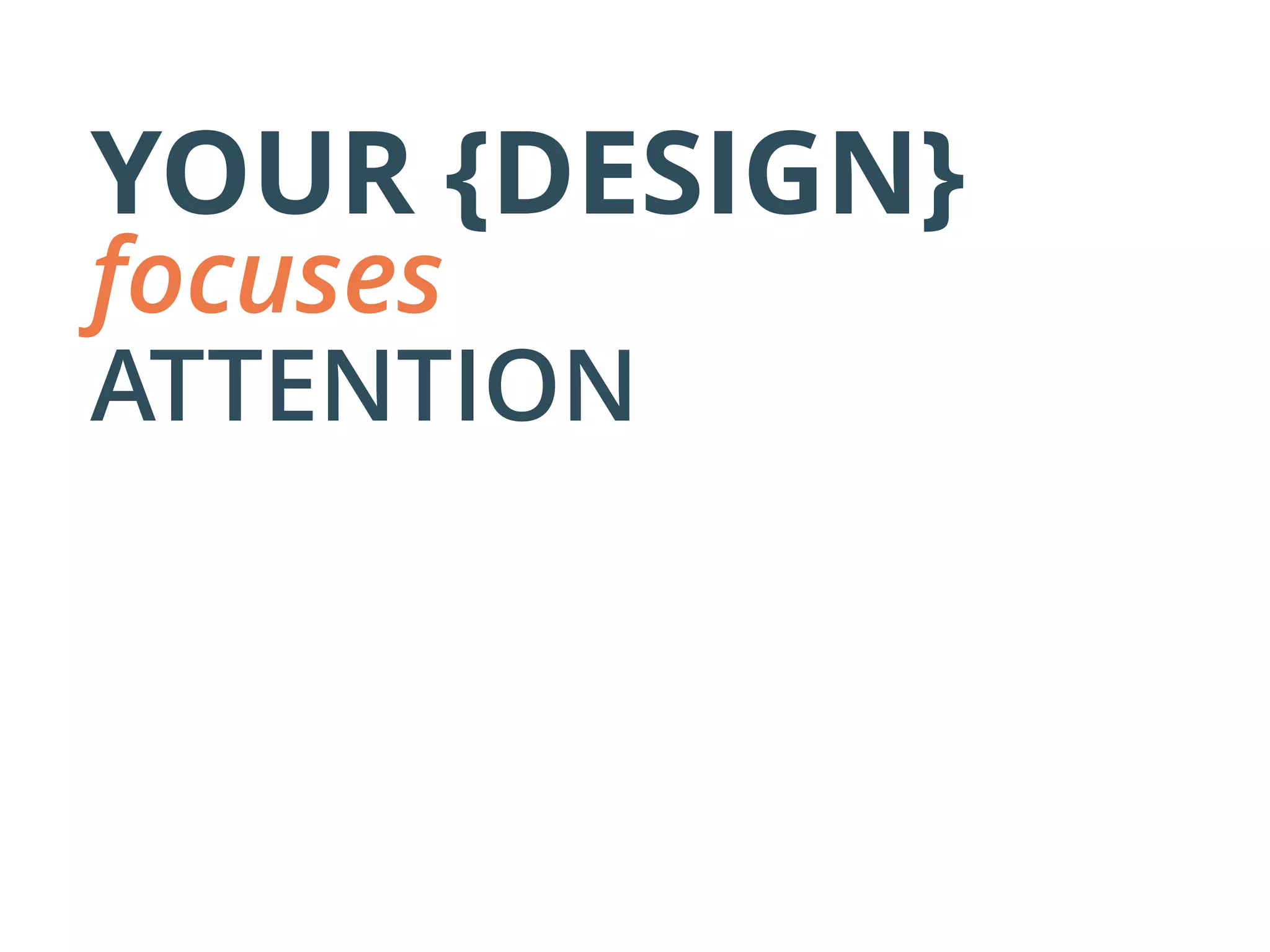 YOUR {DESIGN}
focuses
ATTENTION
 