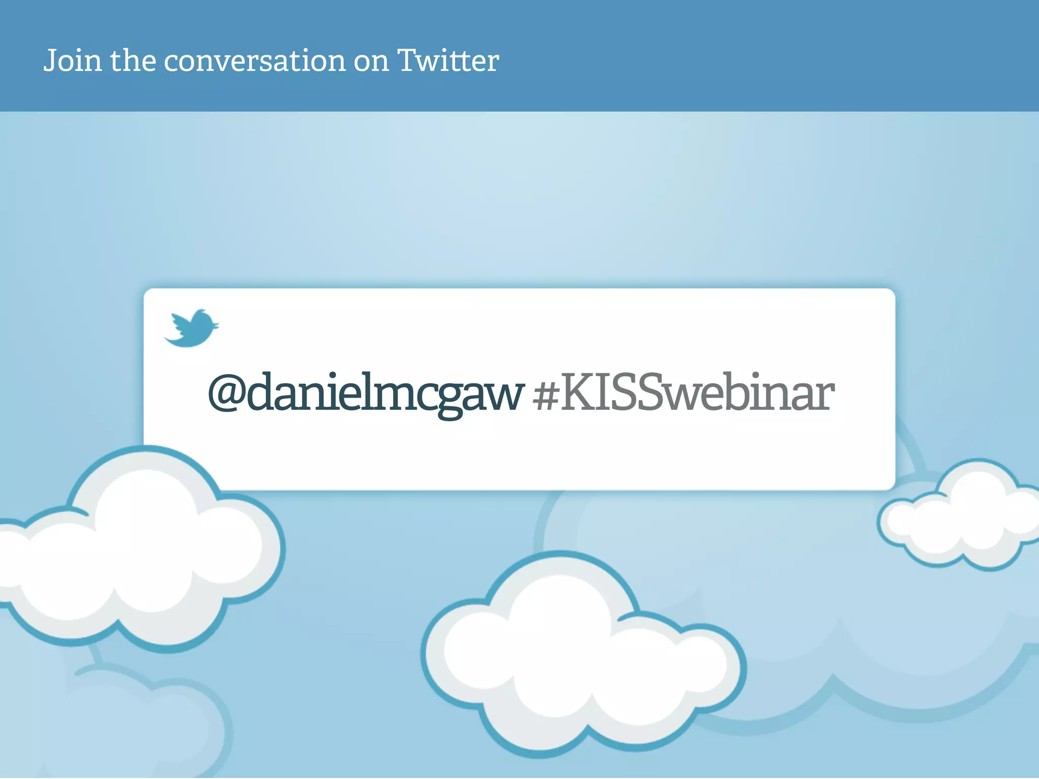 @danielmcgaw#KISSwebinar
Join the conversation on Twi er
 
