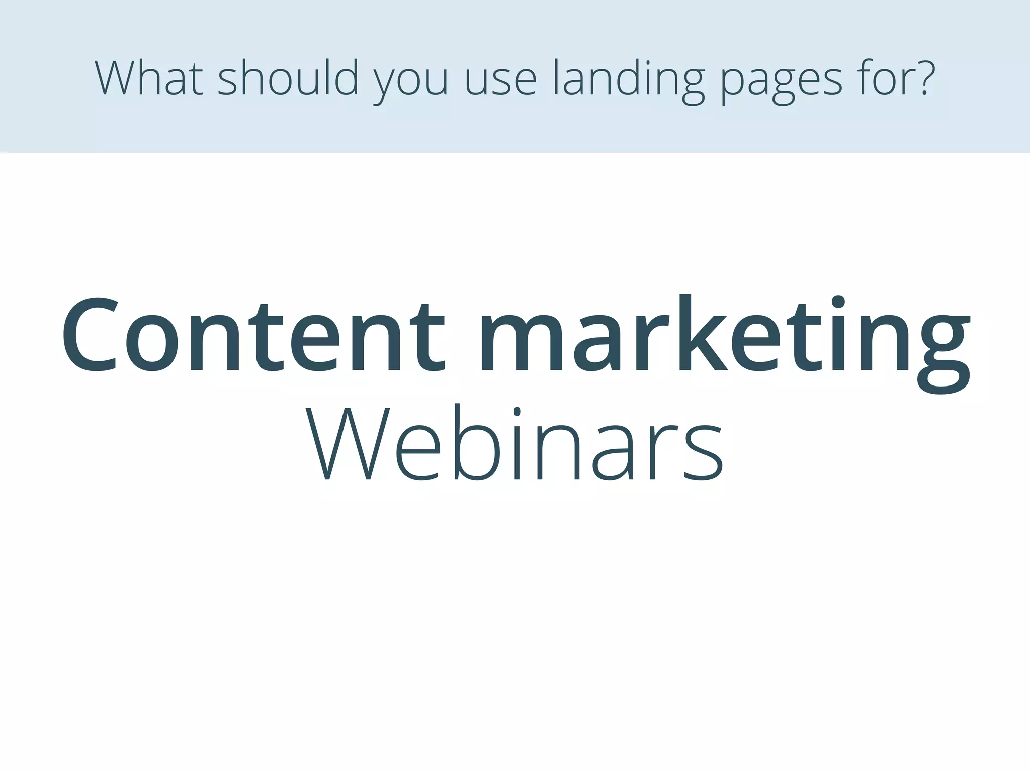 Content marketing
Webinars
What should you use landing pages for?
 