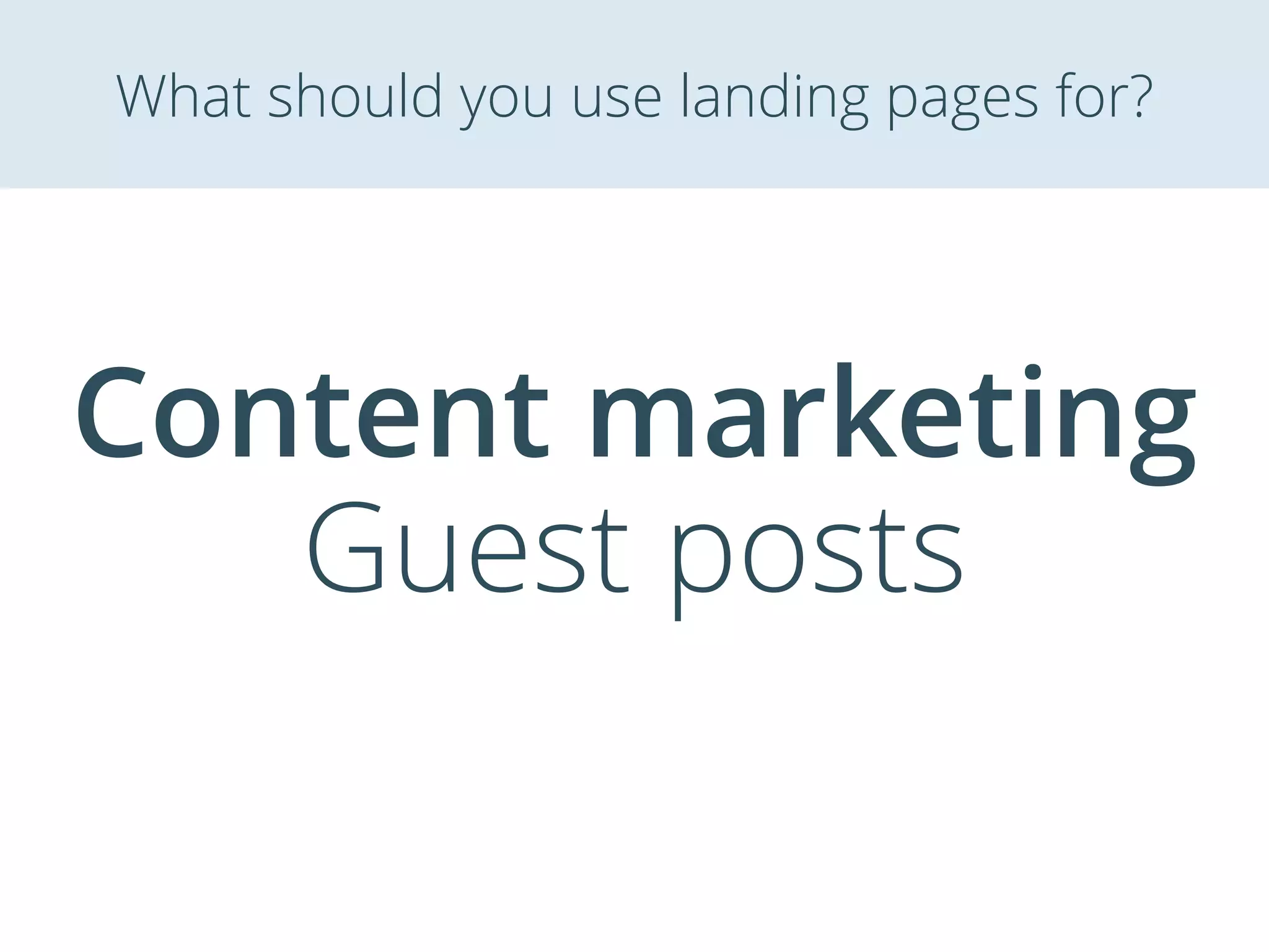 Content marketing
Guest posts
What should you use landing pages for?
 