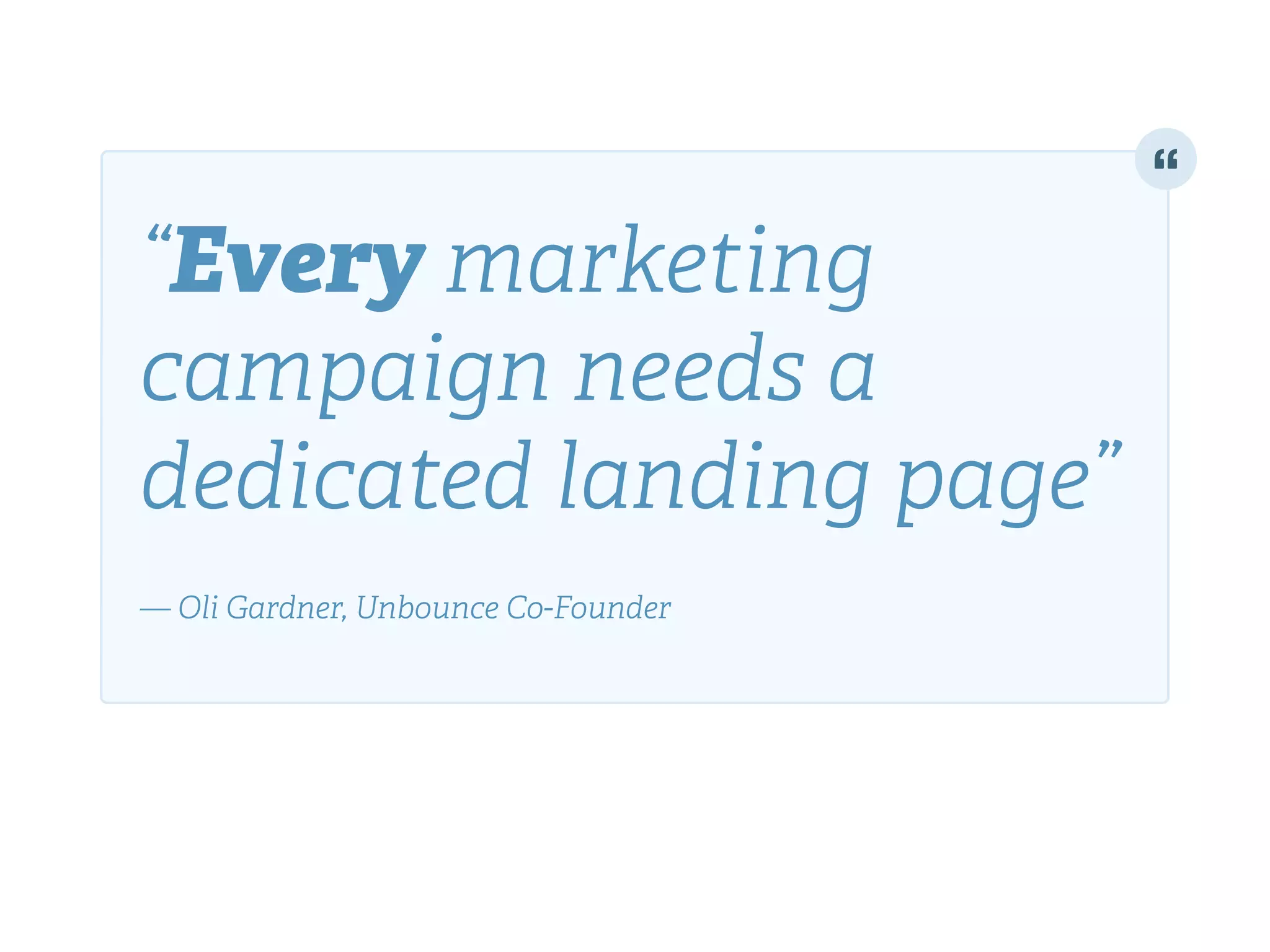 “Every marketing
campaign needs a
dedicated landing page”!
!
— Oli Gardner, Unbounce Co-Founder
 
