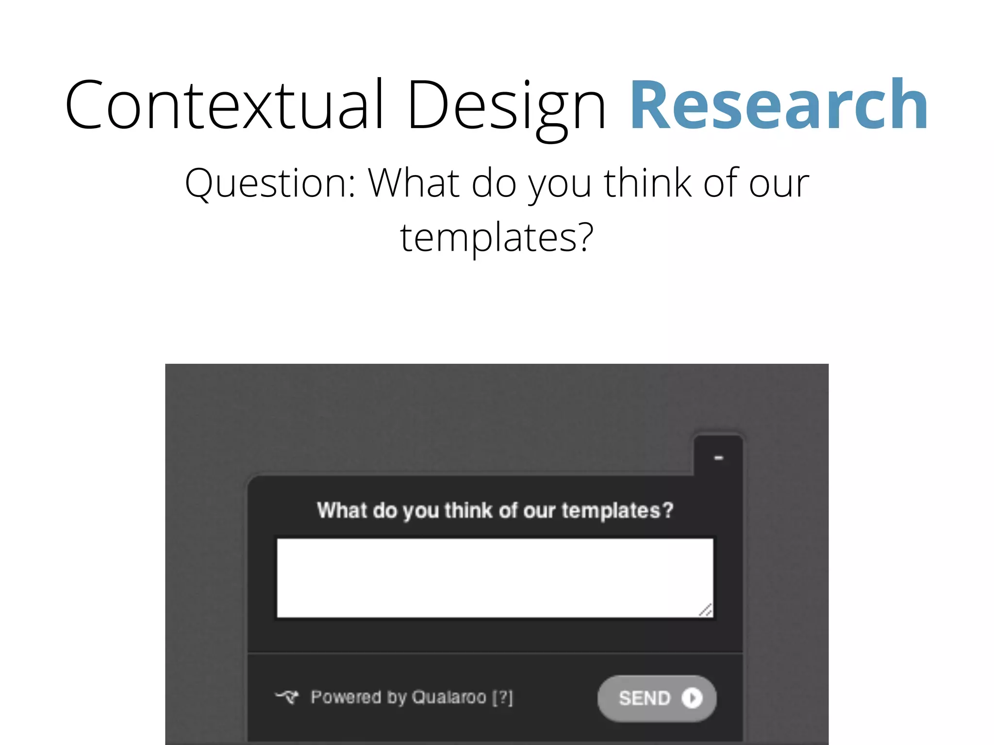 Contextual Design Research
Question: What do you think of our
templates?
 