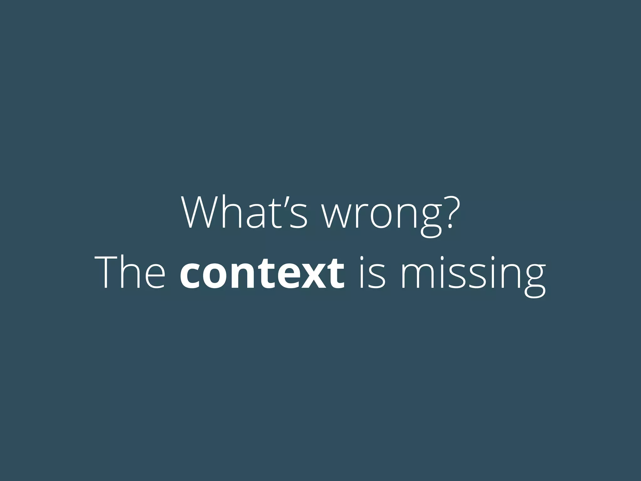 What’s wrong?
The context is missing
 