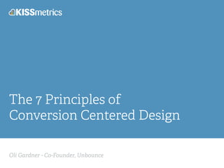 Oli Gardner - Co-Founder, Unbounce
The 7 Principles of
Conversion Centered Design
 