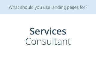 Services
Consultant
What should you use landing pages for?
 