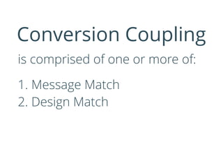 Conversion Coupling
is comprised of one or more of:
1. Message Match
2. Design Match
 