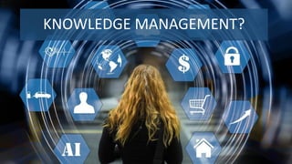 KNOWLEDGE MANAGEMENT?
 
