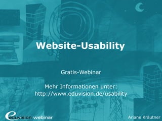 Ariane Kräutner
Website-Usability
Gratis-Webinar
Mehr Informationen unter:
http://www.eduvision.de/usability
 