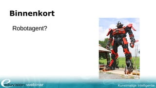 Kunstmatige Intelligentie
Binnenkort
Robotagent?
 