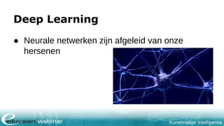 Kunstmatige Intelligentie
Deep Learning
● Neurale netwerken zijn afgeleid van onze
hersenen
 