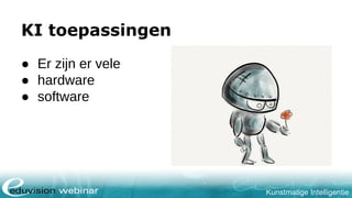 Kunstmatige Intelligentie
KI toepassingen
● Er zijn er vele
● hardware
● software
 