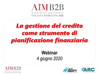 La gestione del credito
come strumento di
pianificazione finanziaria
Webinar
4 giugno 2020
 