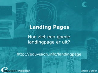 Landing Pages Hoe ziet een goede landingpage er uit? http://eduvision.info/landingpage 