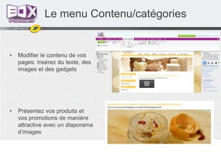 Le menu Contenu/catégories

•

Modifier le contenu de vos
pages: insérez du texte, des
images et des gadgets

•

Présentez vos produits et
vos promotions de manière
attractive avec un diaporama
d’images

 
