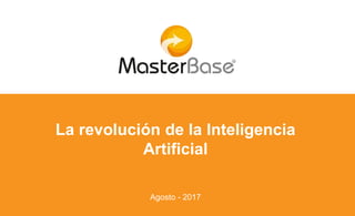 La revolución de la Inteligencia
Artificial
Agosto - 2017
 