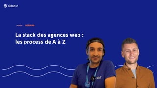 La stack des agences web :
les process de A à Z
WEBINAR
 