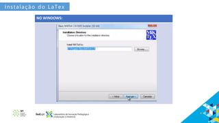 NO WINDOWS:
Instalação do LaTex
 