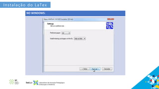 NO WINDOWS:
Instalação do LaTex
 