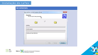 NO WINDOWS:
Instalação do LaTex
 