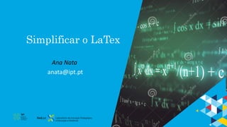 Simplificar o LaTex
Ana Nata
anata@ipt.pt
 