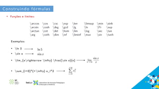 Construindo fórmulas
• Funções e limites:
Exemplos:
• ln 5
• sin x
• lim_{xrightarrow infty} frac{sin x}{x}
• sum_{i=0}^{+infty} x_i^2
 