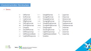 Construindo fórmulas
• Setas:
 