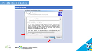 NO WINDOWS:
Instalação do LaTex
 