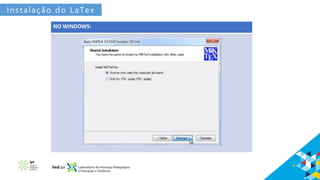 NO WINDOWS:
Instalação do LaTex
 