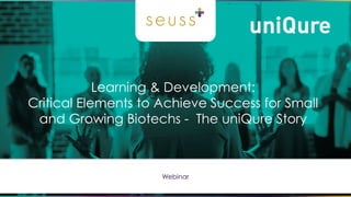 Learning & Development:
Critical Elements to Achieve Success for Small
and Growing Biotechs - The uniQure Story
Webinar
 