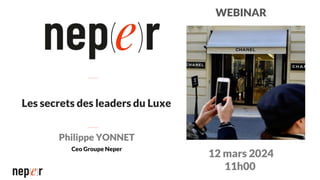 Les secrets des leaders du Luxe
Philippe YONNET
Ceo Groupe Neper
WEBINAR
12 mars 2024
11h00
 