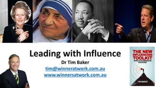 Leading with Influence
Dr Tim Baker
tim@winneratwork.com.au
www.winnersatwork.com.au
 