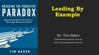 Leading By
Example
Dr. Tim Baker
tim@winnersatwork.com.au
www.winnersatwork.com.au
 