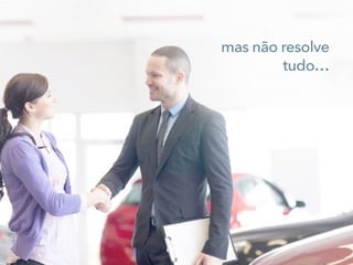 mas não resolve
tudo…
 