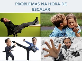 PROBLEMAS NA HORA DE
ESCALAR
 