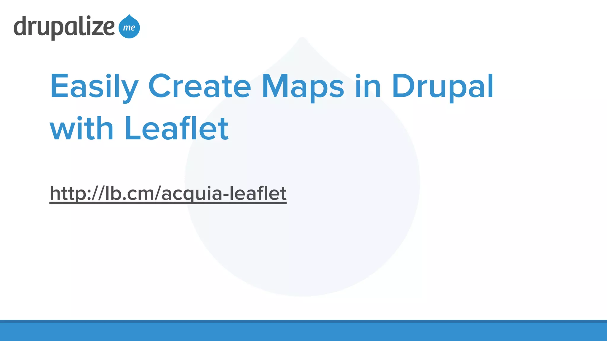 Easily Create Maps in Drupal
with Leaﬂet
!
http://lb.cm/acquia-leaﬂet
!
 