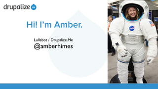 Hi! I’m Amber.
Lullabot / Drupalize.Me 	

@amberhimes
 