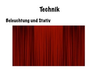 Technik
Beleuchtung und Stativ
 
